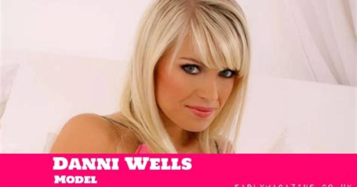Danni Wells’s Net Worth, Biography, Fact, Career, Awards and Life Story