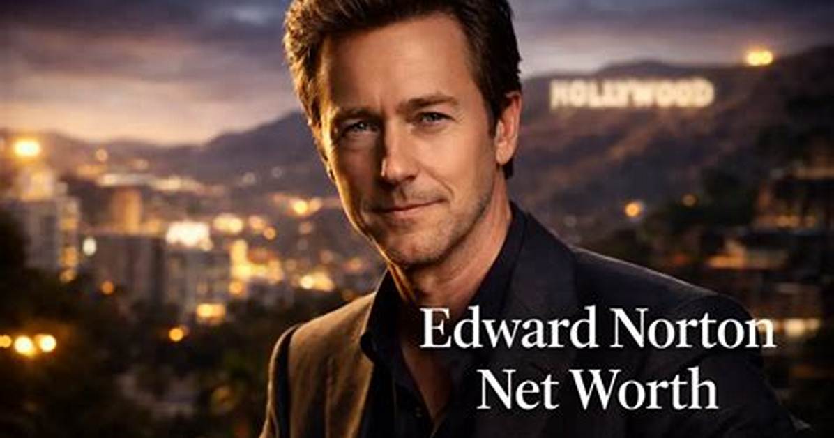 Edward Norton’s Net Worth, Biography, Fact, Career, Awards and Life Story
