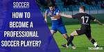 How to Become a Professional Soccer Player