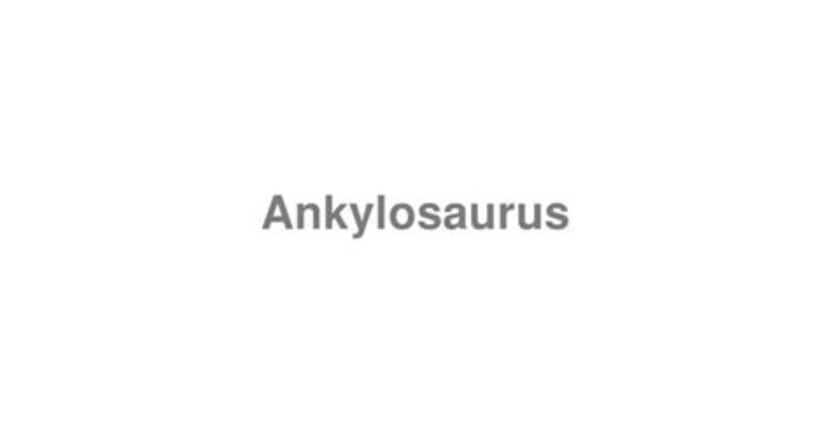 How to Pronounce Ankylosaurus