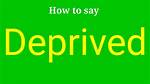 How to Pronounce Deprived