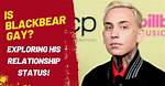 Is Blackbear Gay or Bisexual? a Close Look at His Sexuality
