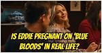 Is Eddie on Blue Bloods Pregnant in Real Life? the Truth Behind the Pregnancy Rumors of Vanessa Ray