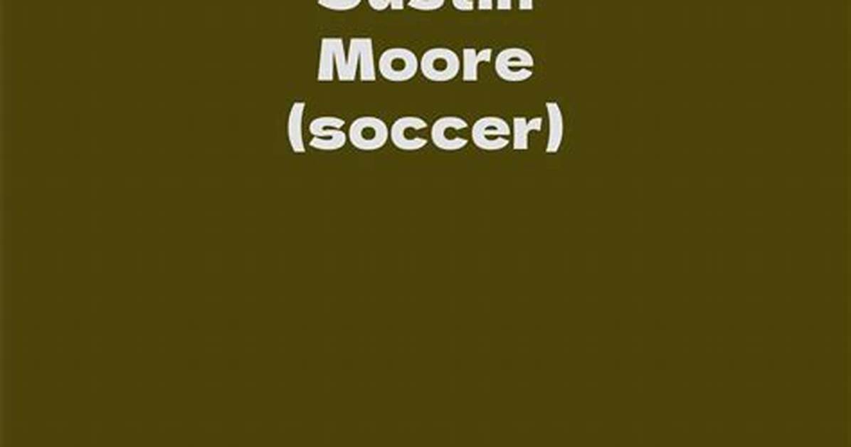 Justin Moore (Soccer)’S Biography, Net Worth, Fact, Career, Awards and Life Story