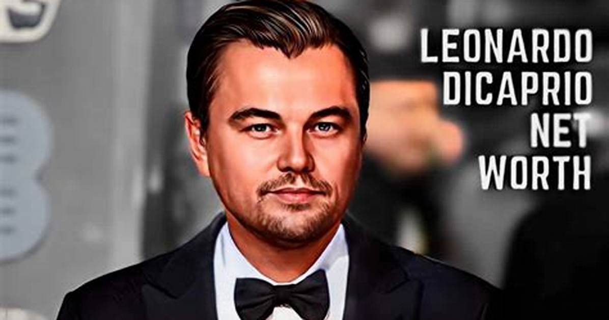 Leonardo Dicaprio’s Net Worth, Biography, Career, Awards, Fact and Life Story