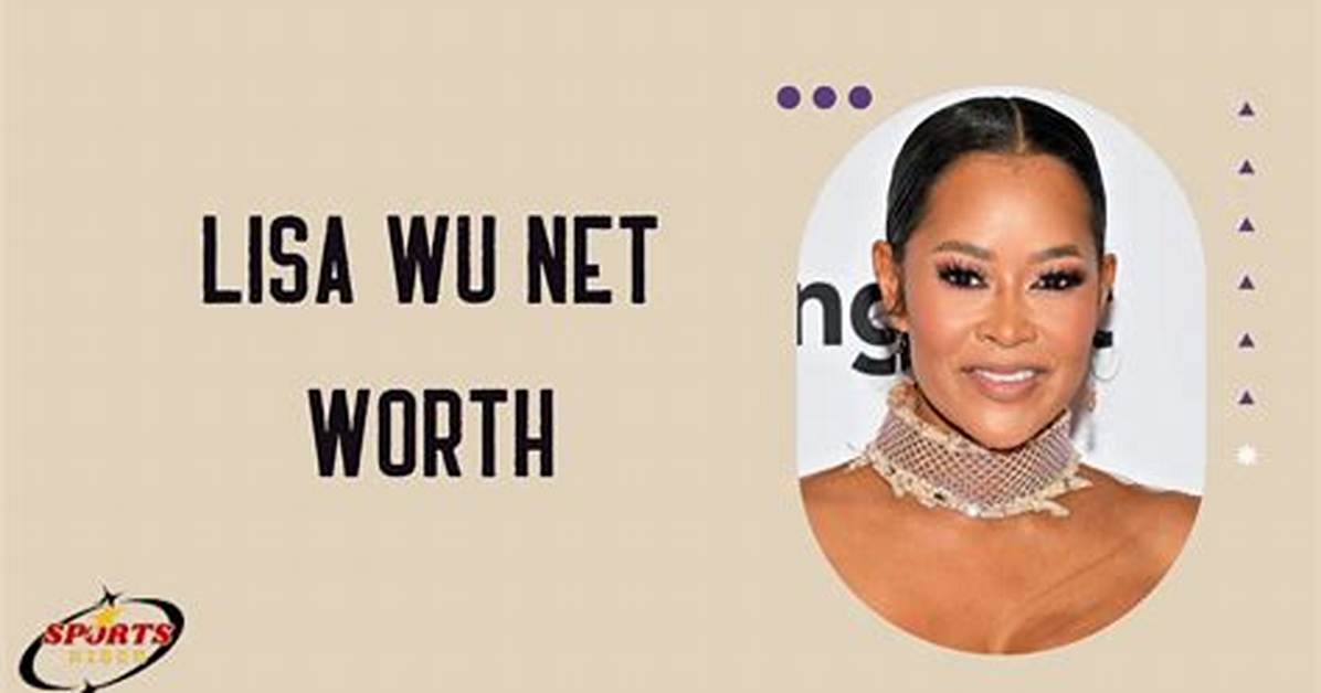 Lisa Wu Net Worth, Income, Salary, Earnings, Biography