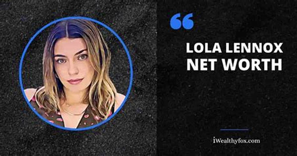 Lola Lennox Wiki, Biography, Net Worth, Boyfriend, Age, Height