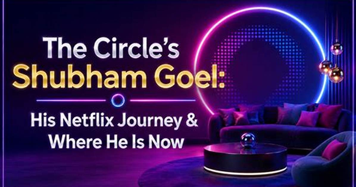 Meet the Circle’s Shubham Goel: Also Find His Age, Wiki, Bio and Girlfriend