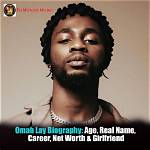 Omah Lay Biography: Girlfriend, Age, Songs, Net Worth, Record Label, Wikipedia, , State of Origin, Wife, Albums