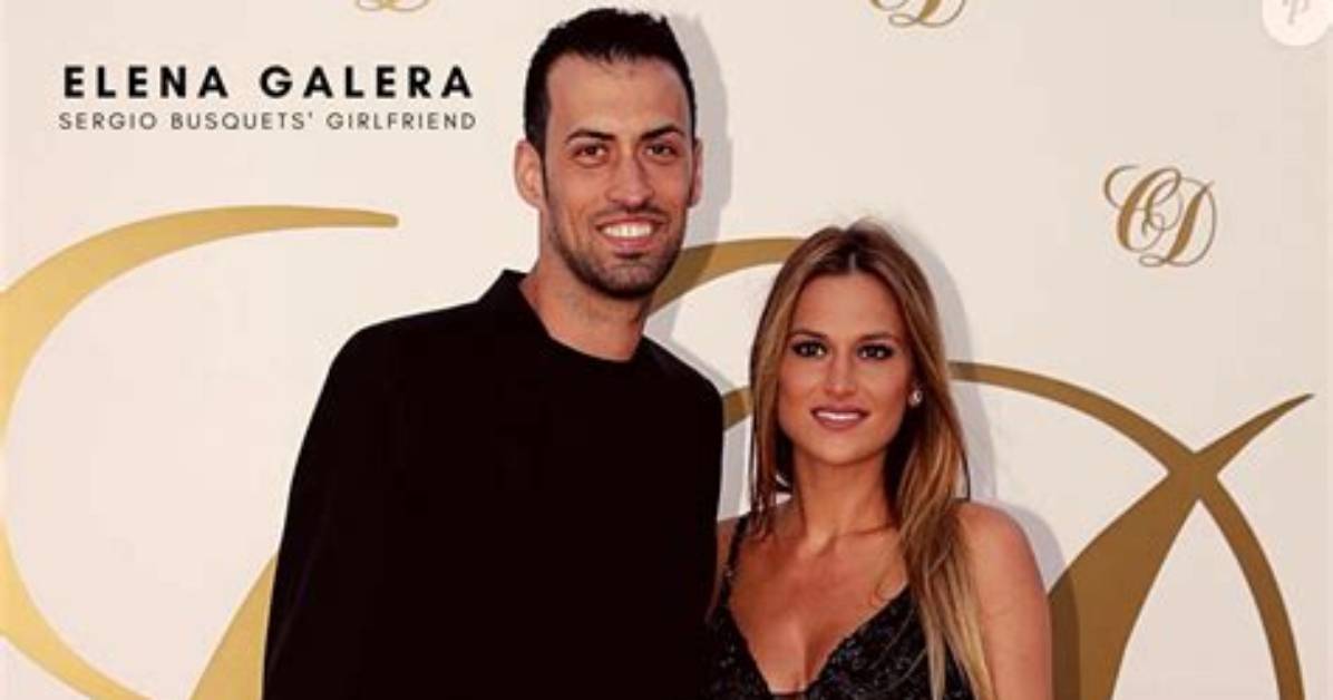 Sergio Busquets Wife: Elena Galera Moron Age, Height, Wikipedia, Wiki, Instagram