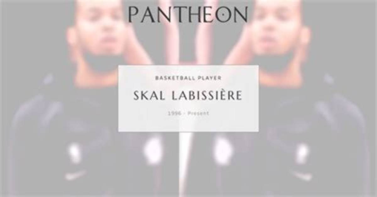 Skal Labissiere Age, Wiki, Biography, Body Measurement, Parents, Family, Salary, Net Worth