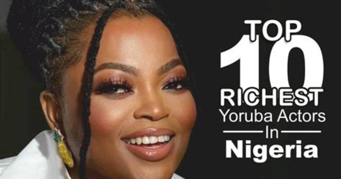 Top 10 Richest Yoruba Actors in Nigeria & Net Worth