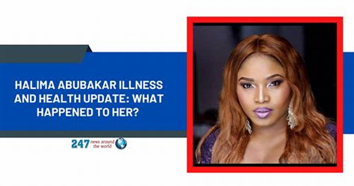 What Illness Does Halima Abubakar Have? Is She Sick Again?