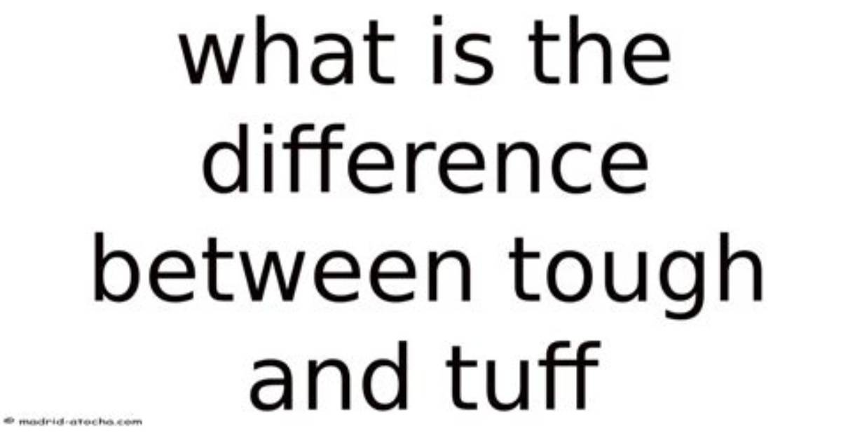 What Is the Difference Between Tuff and Tough
