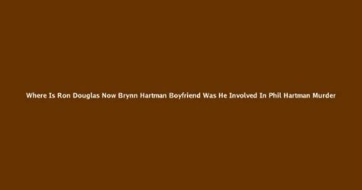 Where Is Ron Douglas Now? Brynn Hartman Boyfriend – Was He Involved in Phil Hartman Murder?
