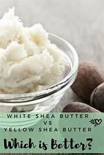 Which Is Better Yellow or White Shea Butter